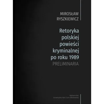 Retoryka polskiej powie�ci kryminalnej po roku 1989. Preliminaria - Miros�aw Ryszkiewicz