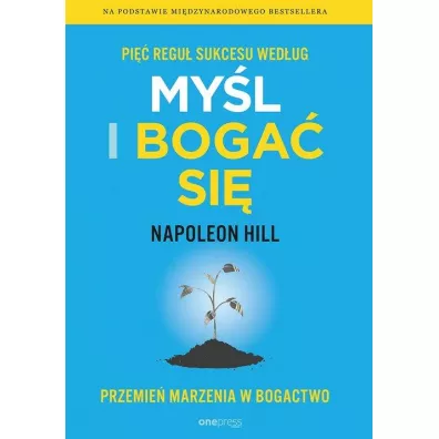 Pi�� regu� sukcesu wed�ug My�l i boga� si�. Przemie� marzenia w bogactwo - Napoleon Hill