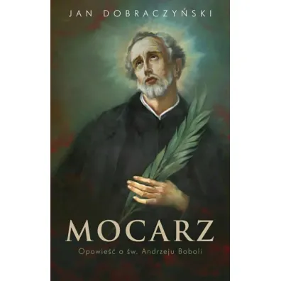 Mocarz Opowie�� o �w. Andrzeju Boboli - Jan Dobraczy�ski