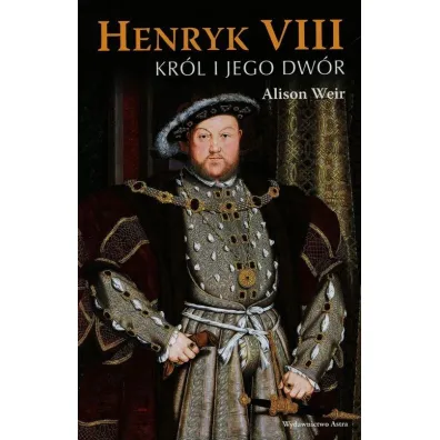 Henryk viii kr�l i jego dw�r - Alison Weir