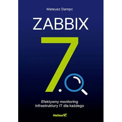 Zabbix 7.0. Efektywny monitoring infrastruktury IT dla ka�dego - Mateusz Dampc