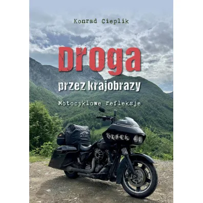 Droga przez krajobrazy. Motocyklowe refleksje - Konrad  Cieplik