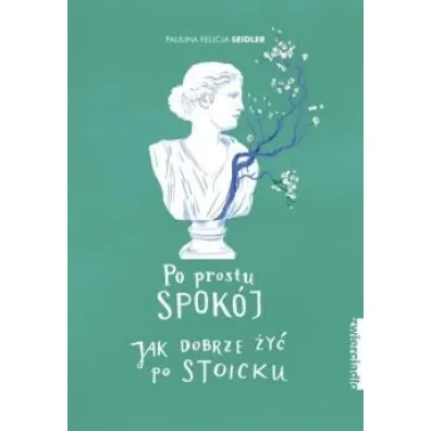 Po prostu spok�j. Jak dobrze �y� po stoicku