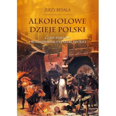 Czasy Piast�w i Rzeczypospolitej szlacheckiej. Alkoholowe dzieje Polski - Jerzy Besala
