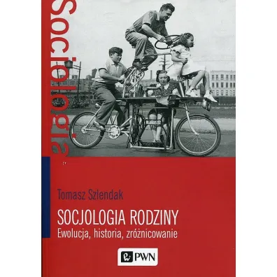 Socjologia rodziny. Ewolucja, historia, zr�nicowanie - Tomasz Szlendak