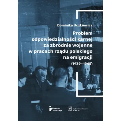 Problem odpowiedzialno�ci karnej za zbrodnie wojenne w pracach rz�du polskiego na emigracji (1939-1945) - Dominika  Uczkiewicz
