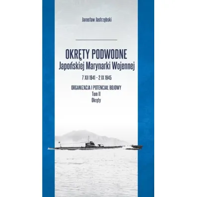 Okr�ty podwodne japo�skiej marynarki wojennej t.2 - Jaros�aw Jastrz�bski