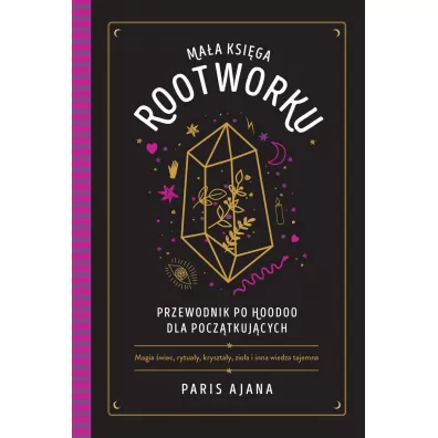 Ma�a ksi�ga rootworku. Przewodnik po hoodoo dla pocz�tkuj�cych - Paris  Ajana