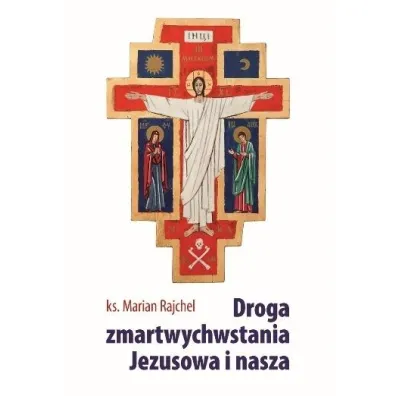 Droga zmartwychwstania Jezusowa i nasza - Marian Rajchel