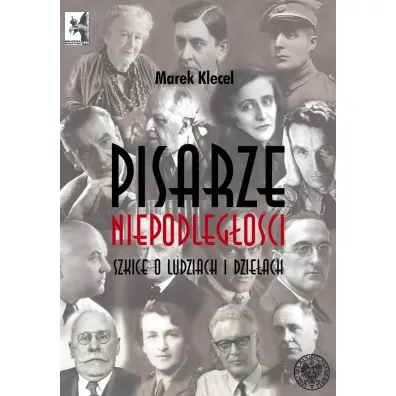 Pisarze Niepodleg�o�ci. Szkice o ludziach i dzie�ach - Marek Klecel