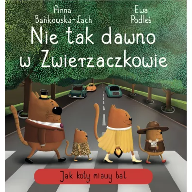 Nie tak dawno w Zwierzaczkowie. Jak koty miauy bal - Anna Ba�kowska-Lach