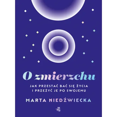 O zmierzchu. Jak przesta� ba� si� �ycia i prze�y� je po swojemu - Marta Nied�wiecka