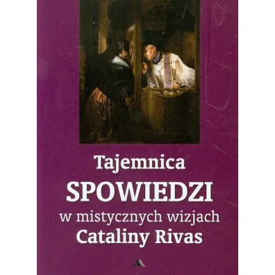 Tajemnica Spowiedzi w mistycznych wizjach Cataliny Rivas - Catalina Rivas