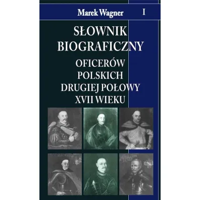 S�ownik biograficzny oficer�w polskich drugiej po�owy XVII wieku. Tom 1 - Marek Wagner