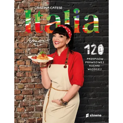 Italia. Amore mio. 120 przepis�w prawdziwej kuchni w�oskiej