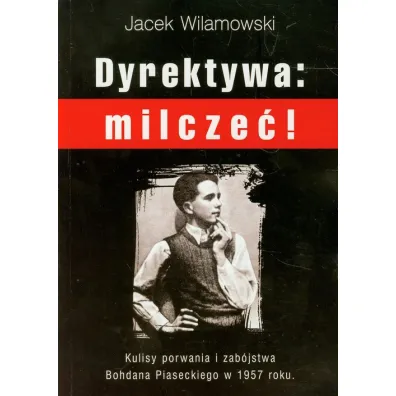 Dyrektywa: milcze�! Kulisy porwania i zab�jstwa Bohdana Piseckiego w 1957 roku. - Jacek Wilamowski