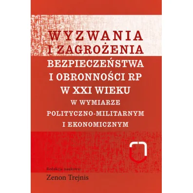 Wyzwania i zagro�enia bezpiecze�stwa i obronno�ci RP w XXI wieku w wymiarze polityczno-militarnym i ekonomicznym