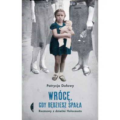 Wr�c�, gdy b�dziesz spa�a. Rozmowy z dzie�mi Holocaustu - Patrycja  Do�owy