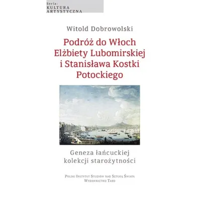 Podr� do W�och El�biety Lubomirskiej i Stanis�awa Kostki Potockiego. Geneza �a�cuckiej kolekcji staro�ytno�ci - Witold Dobrowolski