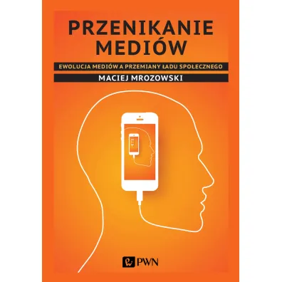Przenikanie medi�w. Ewolucja medi�w a przemiany �adu spo�ecznego - Maciej Mrozowski