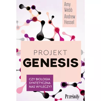 Projekt Genesis. Czy biologia syntetyczna nas wyleczy? - Amy  Webb, Andrew  Hessel