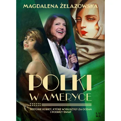 Polki w Ameryce. Historie kobiet, kt�re wyruszy�y za ocean i podbi�y �wiat