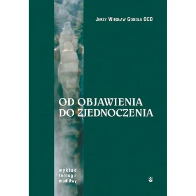 Od Objawienia do zjednoczenia - Jerzy Wies�aw Gogola Ocd
