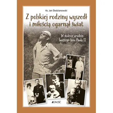 Z polskiej rodziny wyszed� i mi�o�ci� ogarn�� ca�y �wiat. W stulecie urodzin �wi�tego Jana Paw�a II - Jan �ledzianowski