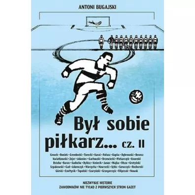 By� sobie pi�karz... Cz�� 2. Niezwyk�e historie zawodnik�w nie tylko z pierwszych stron gazet - Antoni  Bugajski