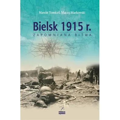 Bielsk 1915 r. Zapomniana bitwa - Marcin Tomkiel, Maciej Markowski