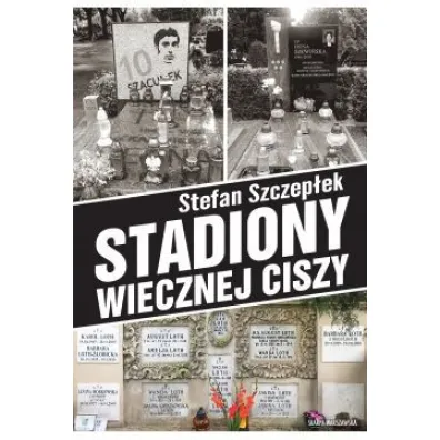 Stadiony wiecznej ciszy. Trylogia warszawskiego sportu. Tom 3 - Stefan Szczep�ek
