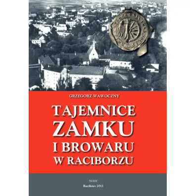 Tajemnice zamku i browaru w Raciborzu - Grzegorz Wawoczny