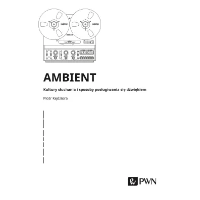 Ambient. Kultury s�uchania i pos�ugiwania si� d�wi�kiem - Piotr K�dziora