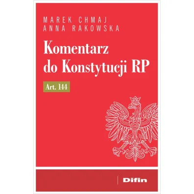 Komentarz do Konstytucji RP art. 144 - Anna Rakowska, Marek Chmaj