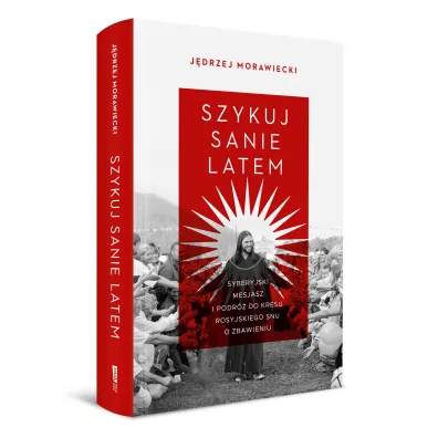 Szykuj sanie latem. Syberyjski mesjasz i podr� do kresu rosyjskiego snu o zbawieniu
