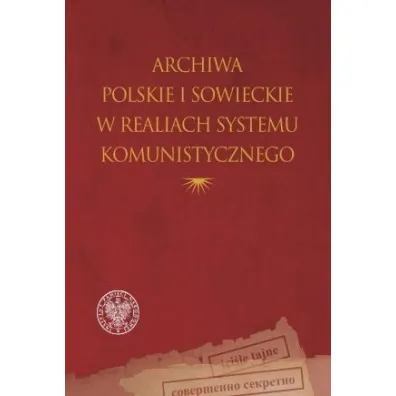 Archiwa polskie i sowieckie w realiach systemu komunistycznego