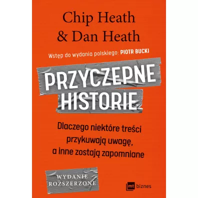 Przyczepne historie. Dlaczego niekt�re tre�ci przykuwaj� uwag�, a inne zostaj� zapomniane - Chip Heath, Dan Heath