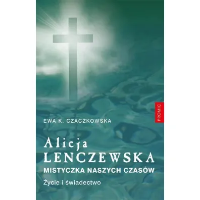 Alicja Lenczewska. Mistyczka naszych czas�w - Ewa K. Czaczkowska