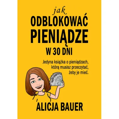 Jak odblokowa� pieni�dze w 30 dni - Alicja  Bauer