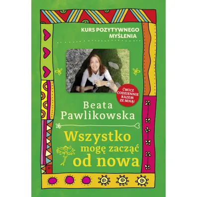 Kurs pozytywnego my�lenia. Wszystko mog� zacz�� od nowa - Beata Pawlikowska