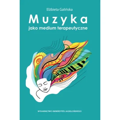 Muzyka jako medium terapeutyczne. Muzyka metafor� cz�owieka, jego �ycia i choroby (perspektywa w�asnych do�wiadcze� klinicznych) - El�bieta  Gali�ska