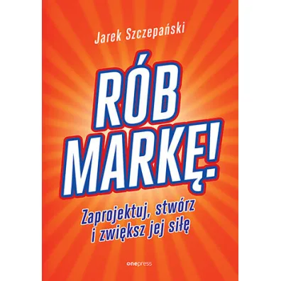 R�b mark�! Zaprojektuj, stw�rz i zwi�ksz jej si�� - Jaros�aw  Szczepa�ski