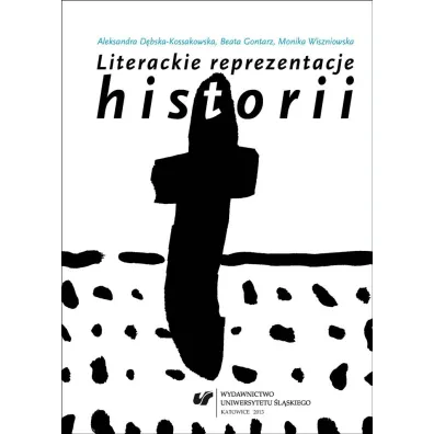 Literackie reprezentacje historii - Aleksandra D�bska-Kossakowska, Beata Gontarz, Monika Wiszniowska