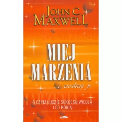 Miej marzenia ... i zrealizuj je! - John Maxwell Coetzee, John C. Maxwell