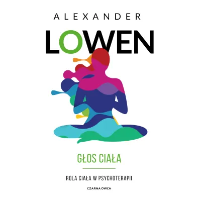 G�os cia�a. Rola cia�a w psychoterapii - Alexander Lowen
