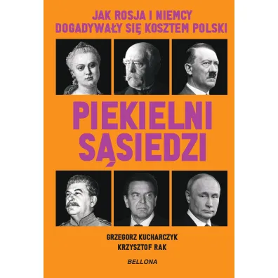 Piekielni s�siedzi. Jak Rosja i Niemcy dogadywa�y si� kosztem Polski - Grzegorz Kucharczyk, Krzysztof  Rak
