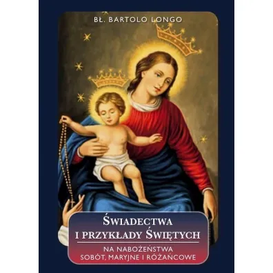 �wiadectwa i przyk�ady �wi�tych na nabo�e�stwa sob�t, maryjne i r�a�cowe - Bartolo Longo