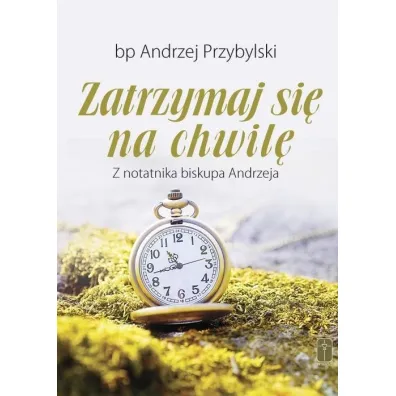 Zatrzymaj si� na chwil�. Z notatnika biskupa Andrzeja - Andrzej Przybylski