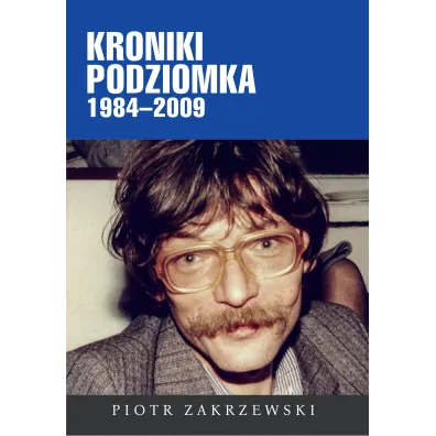 Kroniki Podziomka 1984–2009 - Piotr Zakrzewski