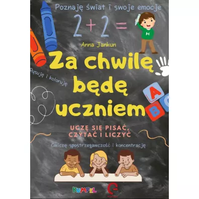 Za chwil� b�d� uczniem. Ucz� si� pisa�, czyta� i liczy� - Anna  Jankun
